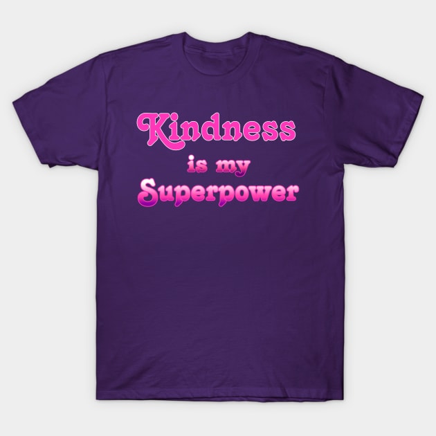 Kindness is my Superpower T-Shirt by AlondraHanley